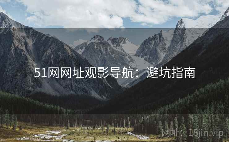 51网网址观影导航：避坑指南