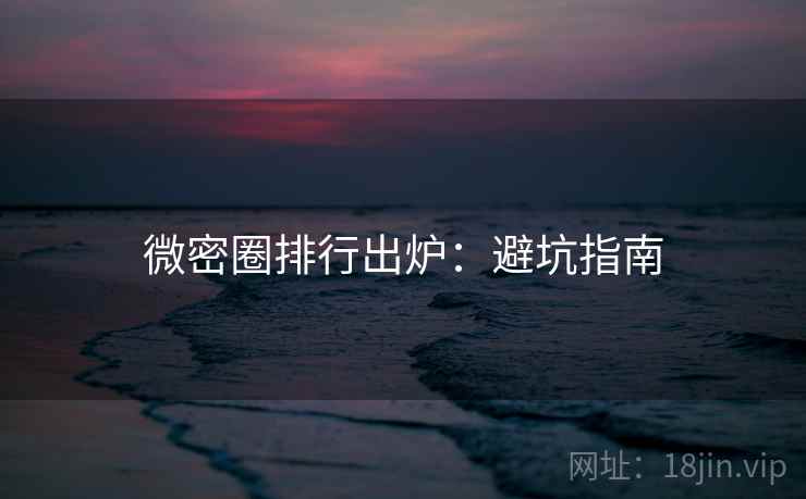 微密圈排行出炉：避坑指南