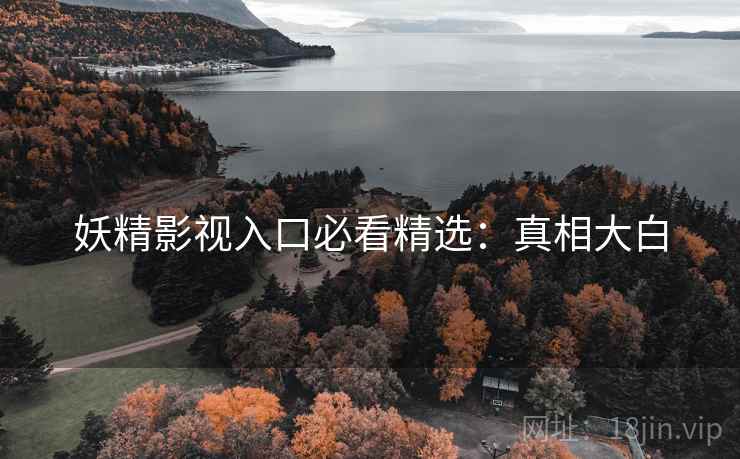 妖精影视入口必看精选：真相大白