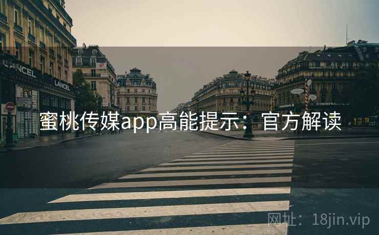 蜜桃传媒app高能提示：官方解读